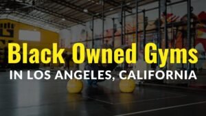 Read more about the article Top 5 Black Owned Gyms in Los Angeles, CA