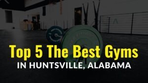 Read more about the article Top 5 the Best Gyms in Huntsville, AL