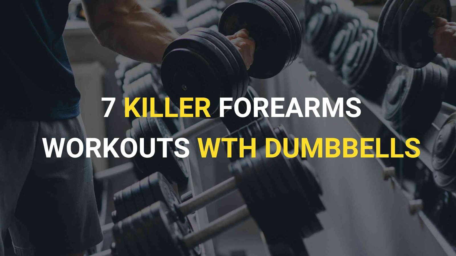 You are currently viewing 7 Killer Dumbbell Exercises for Forearms